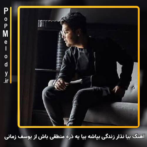 دانلود آهنگ بیا نذار زندگی بپاشه بیا یه ذره منطقی باش یوسف زمانی